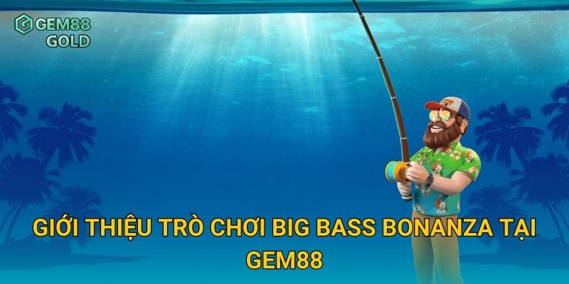 Big Bass Bonanza Gem88 Và Cách Săn Cá Nhận Thưởng Siêu Hấp Dẫn 2 Giới thiệu trò chơi Big Bass Bonanza tại Gem88
