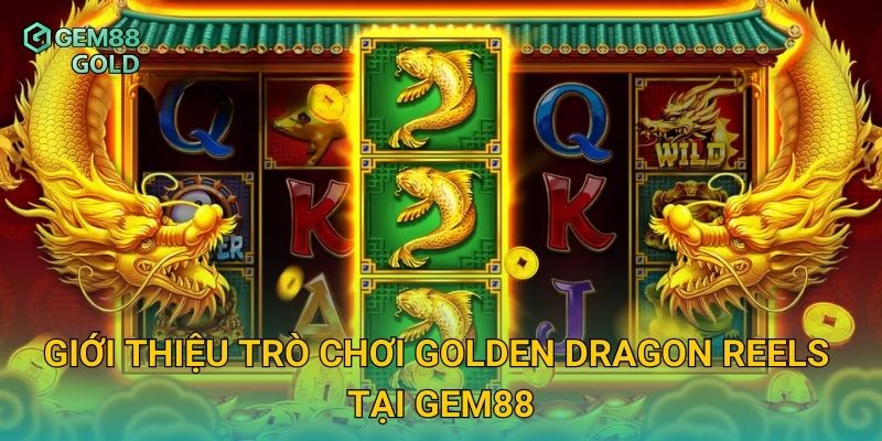 Golden Dragon Reels Gem88 Và Bí Quyết Săn Thưởng Rồng Vàng Cực Đỉnh 2 Giới thiệu trò chơi Golden Dragon Reels tại Gem88