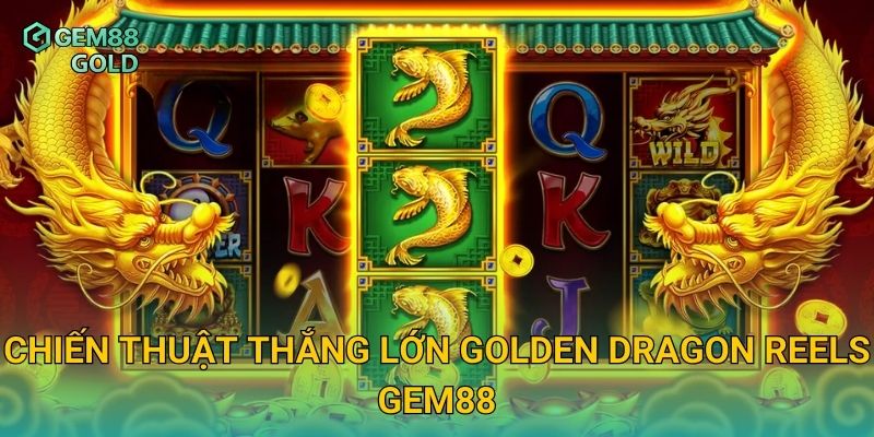 Golden Dragon Reels Gem88 Và Bí Quyết Săn Thưởng Rồng Vàng Cực Đỉnh 3 Chiến thuật thắng lớn Golden Dragon Reels Gem88