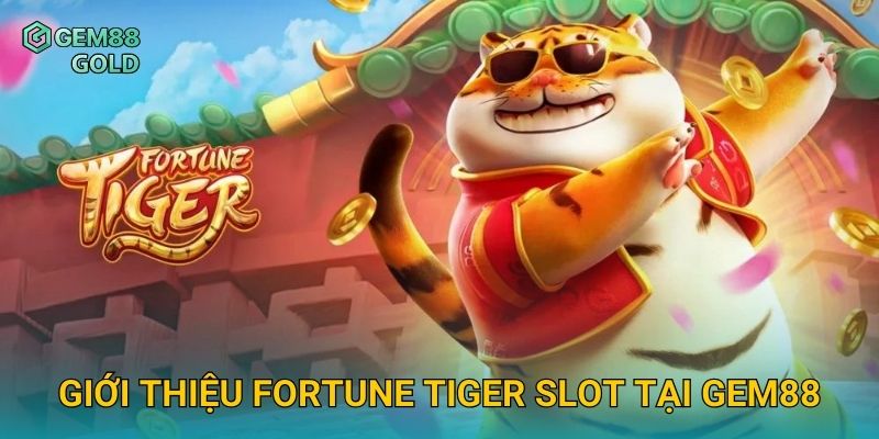 Fortune Tiger Slot Gem88 Và Bí Quyết Săn Hổ Vàng Nhận Thưởng Lớn 2 Giới thiệu Fortune Tiger Slot tại Gem88