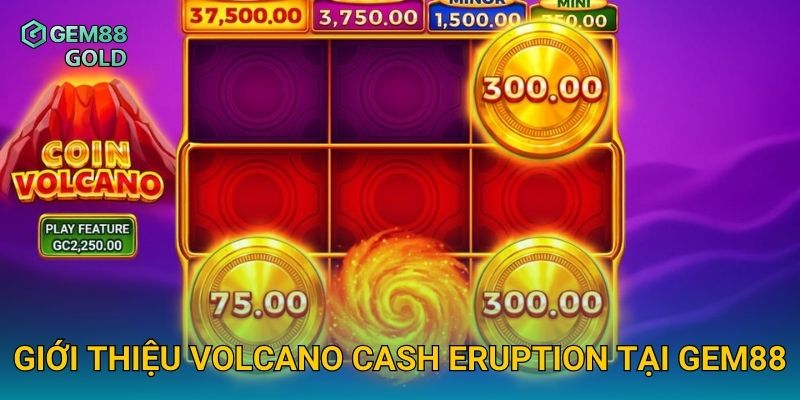 Volcano Cash Eruption Gem88 Và Cuộc Phiêu Lưu Kho Báu Dưới Núi Lửa 2 Giới thiệu Volcano Cash Eruption tại Gem88