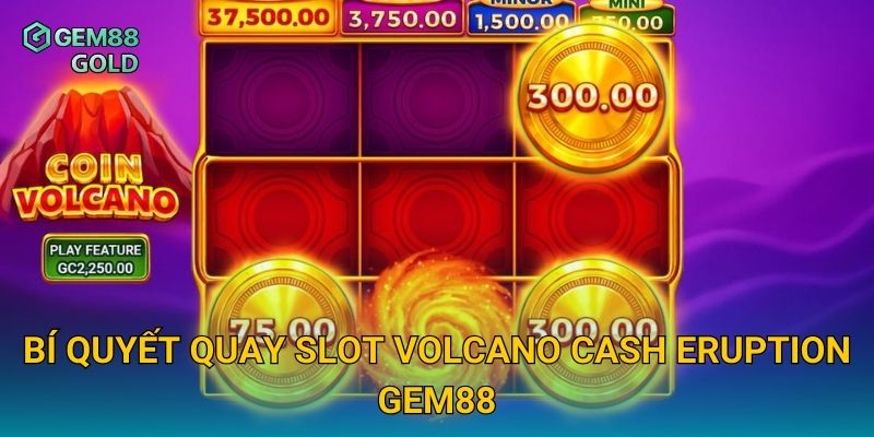Volcano Cash Eruption Gem88 Và Cuộc Phiêu Lưu Kho Báu Dưới Núi Lửa 3 Bí quyết quay slot Volcano Cash Eruption Gem88