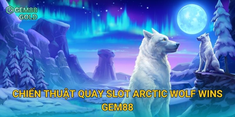Arctic Wolf Wins Gem88 Và Săn Thưởng Đỉnh Cao Giữa Băng Giá 3 Chiến thuật quay slot Arctic Wolf Wins Gem88
