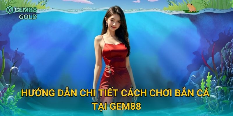 Bắn Cá Đổi Thưởng Gem88 – Khám Phá Đại Dương Giải Trí Sôi Động 2 Hướng dẫn chi tiết cách chơi bắn cá tại Gem88