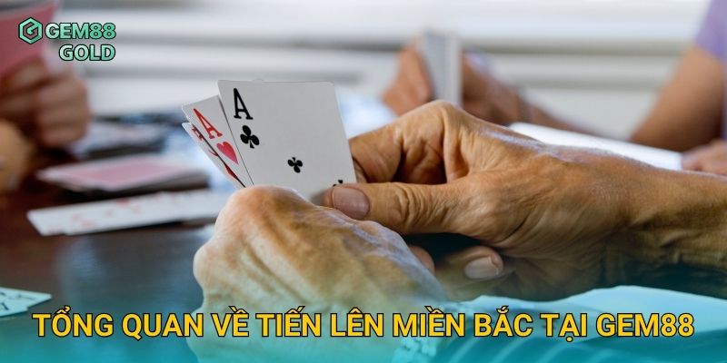 Tiến Lên Miền Bắc Gem88 Và Chiến Lược Đánh Bài Thắng Lớn Dễ Dàng 2 Tổng quan về Tiến Lên Miền Bắc tại Gem88