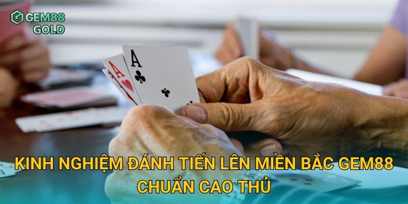 Tiến Lên Miền Bắc Gem88 Và Chiến Lược Đánh Bài Thắng Lớn Dễ Dàng 3 Kinh nghiệm đánh Tiến Lên Miền Bắc Gem88 chuẩn cao thủ