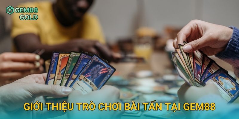 Bài Tấn Gem88 Và Mẹo Đánh Bài Thắng Lớn Cho Người Mới 2 Giới thiệu trò chơi Bài Tấn tại Gem88